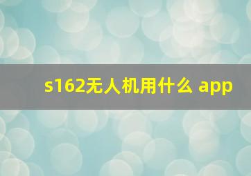 s162无人机用什么 app